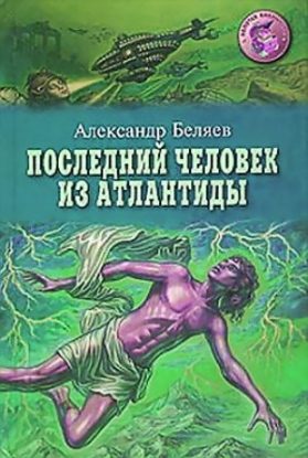 Беляев Александр – Последний человек из Атлантиды  Беляев Александр