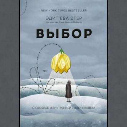 Эгер Эдит Ева - Выбор. О свободе и внутренней силе человека