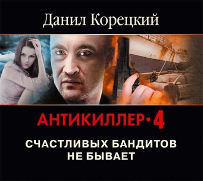 Корецкий Данил – Антикиллер 4. Счастливых бандитов не бывает