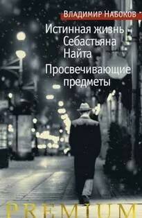 Набоков Владимир – Истинная жизнь Себастьяна Найта. Просвечивающие предметы