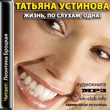 Устинова Татьяна - Жизнь, по слухам, одна!