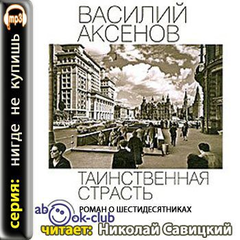 Аксенов Василий –  Таинственная страсть. Роман о шестидесятниках. Книга 1-2