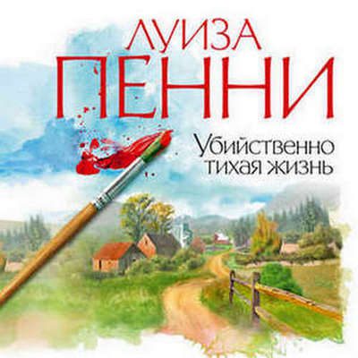 Луиза Пенни – Убийственно тихая жизнь